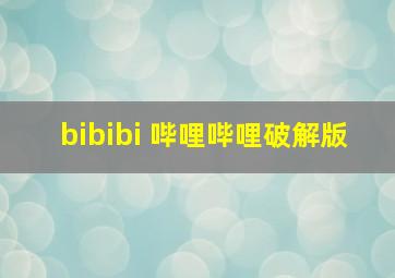 bibibi 哔哩哔哩破解版